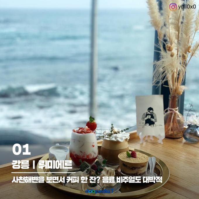 01 강릉｜뤼미에르

사천해변을 보면서 커피 한 잔? 음료 비주얼도 대박적

(사진 출처 : 인스타그램 @yull0x0)

